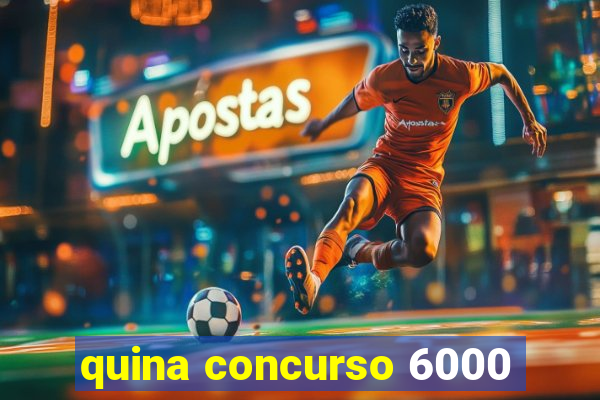 quina concurso 6000